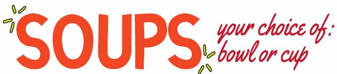 Soups — your choice of bowl or cup